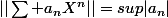 ||\sum a_nX^n||=sup|a_n|