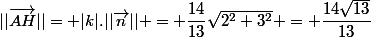 ||\vec{AH}||= |k|.||\vec{n}|| = \dfrac{14}{13}\sqrt{2^2+3^2} = \dfrac{14\sqrt{13}}{13}