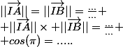 ||\vec{IA}||=||\vec{IB}||=\frac{...}{...}
 \\ ||\vec{IA}||\times ||\vec{IB}||=\frac{...}{...}
 \\ cos(\pi)=.....