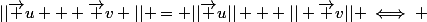 ||\vec u + \vec v || = ||\vec u|| + || \vec v|| \iff 