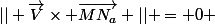 || \overrightarrow{V}\times \overrightarrow{MN_a} || = 0 