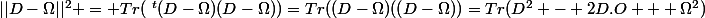 ||D-\Omega||^2 = Tr(~^t(D-\Omega)(D-\Omega))=Tr((D-\Omega)((D-\Omega))=Tr(D^2 - 2D.O + \Omega^2)