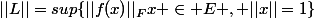 ||L||=sup\{||f(x)||_F\ x \in E , ||x||=1\}