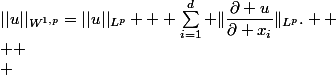||u||_{W^{1,p}}=||u||_{L^p} + \sum_{i=1}^d \|\dfrac{\partial u}{\partial x_i}\|_{L^p}. 
 \\  \\ 