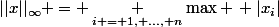 ||x||_{\infty} = \underset{i = 1, ..., n} \max \, |x_i|