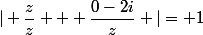 | \dfrac{z}{z} + \dfrac{0-2i}{z} |= 1