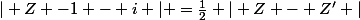| Z -1 - i | =\frac{1}{2} | Z - Z' |