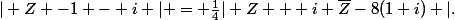 | Z -1 - i | = \frac{1}{4}| Z + i \bar{Z}-8(1+i) |.
