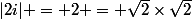 |2i| = 2 = \sqrt{2}\times\sqrt{2}