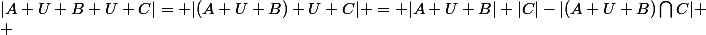 |A U B U C|= |(A U B) U C| = |A U B|+|C|-|(A U B)\bigcap{}C|
 \\ 