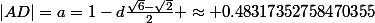 |AD|=a=1-d\frac{\sqrt{6}-\sqrt{2}}{2} \approx 0.48317352758470355