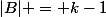 |B| = k-1