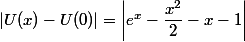 |U(x)-U(0)|=\left|e^x-\dfrac{x^2}{2}-x-1\right|