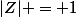 |Z| = 1