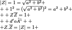 |Z|=1=\sqrt{a^2+b^2}
 \\  1^2=(\sqrt{a^2+b^2})^2=a^2+b^2
 \\  Z\bar{Z}=1
 \\  d'où 
 \\ Z.\bar{Z}=|Z|=1 