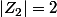 |Z_2|=2