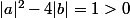 |a|^2-4|b|=1>0