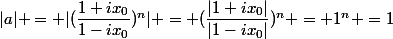 |a| = |(\dfrac{1+ix_0}{1-ix_0})^n| = (\dfrac{|1+ix_0|}{|1-ix_0|})^n = 1^n =1