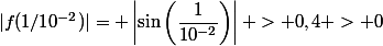 |f(1/10^{-2})|= \left|\sin\left(\dfrac{1}{10^{-2}}\right)\right| > 0,4 > 0