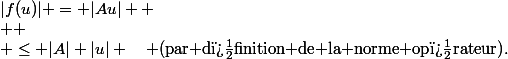 |f(u)| = |Au|  \\  \\ \leq |A| |u| \quad \text{(par d�finition de la norme op�rateur)}.