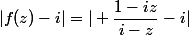 |f(z)-i|=| \dfrac{1-iz}{i-z}-i|