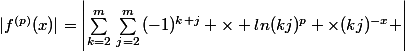 |f^{(p)}(x)|=\left|\sum_{k=2}^{m}{}}\sum_{j=2}^{m}{(-1)^{k+j} \times ln(kj)^p \times(kj)^{-x} \right|