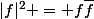|f|^2 = f\bar{f}