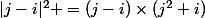 |j-i|^2 =(j-i)\times(j^2+i)