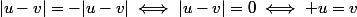 |u-v|=-|u-v|\iff|u-v|=0\iff u=v