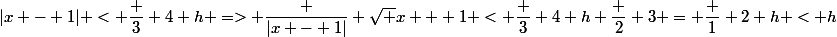 |x - 1| < \dfrac 3 4 h => \dfrac {|x - 1|} {\sqrt x + 1} < \dfrac 3 4 h \dfrac 2 3 = \dfrac 1 2 h < h