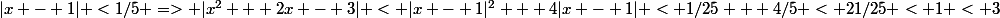 |x - 1| <1/5 => |x^2 + 2x - 3| < |x - 1|^2 + 4|x - 1| < 1/25 + 4/5 < 21/25 < 1 < 3