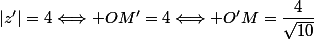 |z'|=4\Longleftrightarrow OM'=4\Longleftrightarrow O'M=\dfrac{4}{\sqrt{10}}