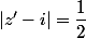 |z'-i|=\dfrac{1}{2}