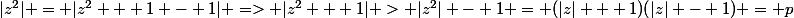 |z^2| = |z^2 + 1 - 1| => |z^2 + 1| > |z^2| - 1 = (|z| + 1)(|z| - 1) = p