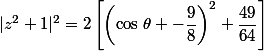 |z^2+1|^2=2\left[\left(\cos\,\theta -\dfrac{9}{8}\right)^2+\dfrac{49}{64}\right]