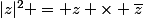 |z|^2 = z \times \bar{z}
