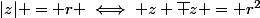 |z| = r \iff z \bar z = r^2