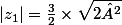 |z_1|=\frac32\times\sqrt{2²}