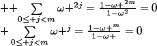 \displaystyle \sum\limits_{0\le j<m}{{{\omega }^{j}}=\frac{1-{{\omega }^{m}}}{1-\omega }}=0$&nbsp;&nbsp; et&nbsp;&nbsp; $\displaystyle \sum\limits_{0\le j<m}{{{\omega }^{2j}}=\frac{1-{{\omega }^{2m}}}{1-{{\omega}^{2}}}}=0