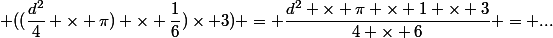  ((\dfrac{d^2}{4} \times \pi) \times \dfrac{1}{6})\times 3) = \dfrac{d^2 \times \pi \times 1 \times 3}{4 \times 6} = ...