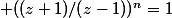  ((z+1)/(z-1))^n=1