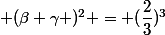  (\beta \gamma )^2 = (\dfrac{2}{3})^3