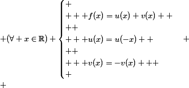  (\forall x\in\R) \begin{cases}
 \\   f(x)=u(x)+v(x)  \\ 
 \\   u(x)=u(-x)  \\ 
 \\   v(x)=-v(x)  
 \\ \end{cases}
 \\ 