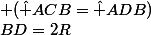(&nbsp;&nbsp;BD=2R&nbsp;&nbsp;&nbsp;&nbsp;)\Leftrightarrow (&nbsp;&nbsp; (\hat {ACB}=\hat {ADB})&nbsp;&nbsp; \mtext {&nbsp;&nbsp;AND&nbsp;&nbsp;&nbsp;&nbsp; (ABD&nbsp;&nbsp;est&nbsp;&nbsp;&nbsp;&nbsp;droit&nbsp;&nbsp; en&nbsp;&nbsp;&nbsp;&nbsp;A) }&nbsp;&nbsp; )