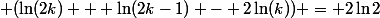 \lim \; (\ln(2k) + \ln(2k-1) - 2\ln(k)) = 2\ln2