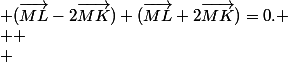  (\vec{ML}-2\vec{MK}) (\vec{ML}+2\vec{MK})=0.
 \\ 
 \\ 