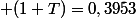  (1+T)=0,3953