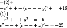 c^2 + (c - x)^2 = 25&nbsp;&nbsp;&nbsp;&nbsp;(1) \\ x^2 + y^2 = 9&nbsp;&nbsp;&nbsp;&nbsp;&nbsp;&nbsp;&nbsp;&nbsp;&nbsp;&nbsp;&nbsp;&nbsp; (2) \\ c^2 + (c - y)^2 = 16&nbsp;&nbsp;&nbsp;&nbsp; (3)