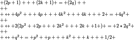  (2p+1) + (2k+1) = (2q) 
 \\ 
 \\ \leftrightarrow 4p^2 + 4p + 4k^2 + 4k + 2 = 4q^2
 \\ 
 \\ \leftrightarrow 2(2p^2 +2p + 2k^2 + 2k +1 ) = 2*2q^2
 \\ 
 \\ \leftrightarrow q^2 = p^2 +p + k^2 + k + 1/2 