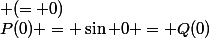P(0) = \sin 0 = Q(0)&nbsp;&nbsp;&nbsp;&nbsp; (= 0)